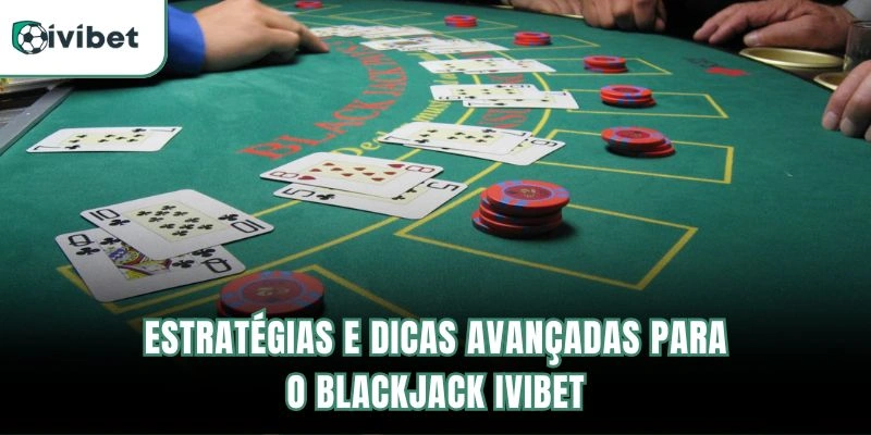 Estratégias e Dicas Avançadas para o Blackjack Ivibet